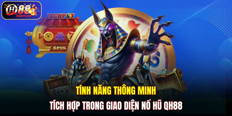Tính năng thông minh tích hợp trong giao diện nổ hũ QH88