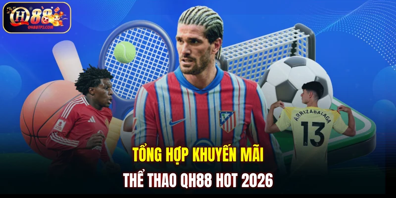 Tổng hợp khuyến mãi thể thao QH88 hot 2026