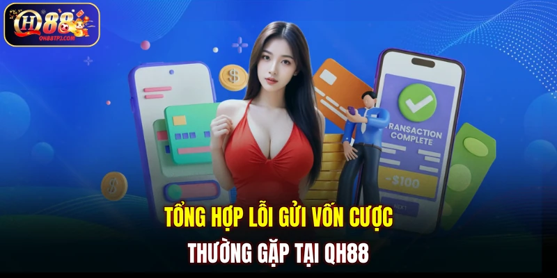Tổng hợp lỗi gửi vốn cược thường gặp tại QH88