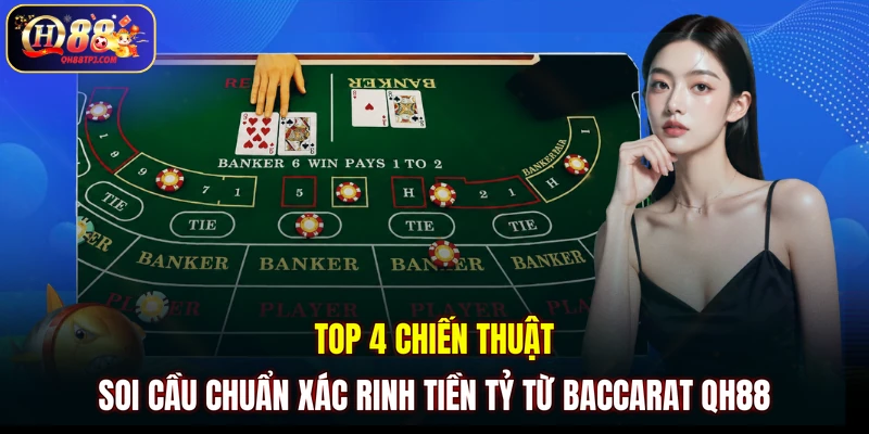 Top 4 chiến thuật soi cầu chuẩn xác rinh tiền tỷ từ Baccarat QH88