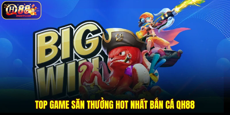 Top game săn thưởng hot nhất Bắn Cá QH88