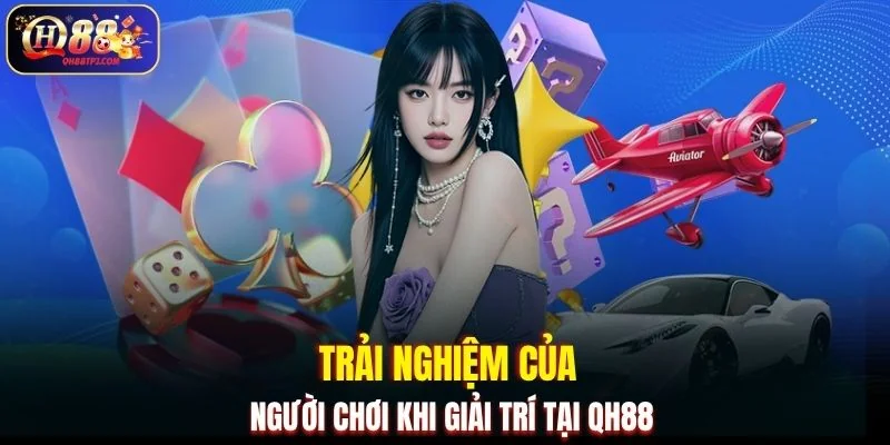 Trải nghiệm của người chơi khi giải trí tại QH88