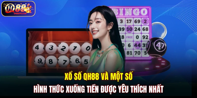Xổ số QH88 và một số hình thức xuống tiền được yêu thích nhất
